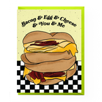 BACON & EGG & CHEESE & YOU & ME GREETING CARD