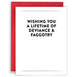 WISHING YOU A LIFETIME OF DEVIANCE & FAGGOTRY GREETING CARD