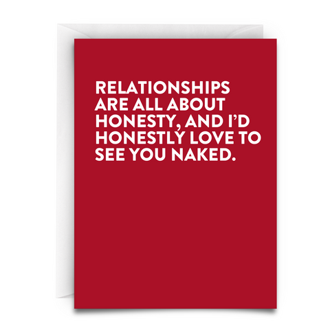 Greeting Card. Red background. White font. Reads: "Relationships are all about honesty, and I'd honestly love to see you naked." White envelope. This greeting card is perfect for Valentine's Day, or. a funny anniversary card.