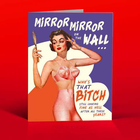 "MIRROR MIRROR ON THE WALL, WHO'S THAT BITCH LOOKING FINE AFTER ALL THESE YEARS." is the text on this vintage style greeting card. pinup vintage style woman with a mirror looking at herself.