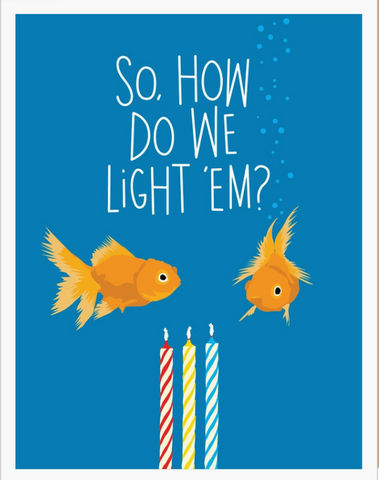 Fish underwater asking "How do we light 'em" looking at candles. Birthday card available for sale.